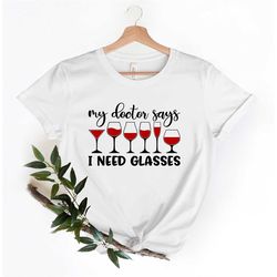 my doctor says i need glasses shirt, funny wine glasses shirt, funny wine shirt, wine lover t-shirt, drink wine t shirt,