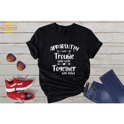 apparently we're trouble when we are together shirt, bestie shirts, best friend shirts, best friend matching shirts, tro