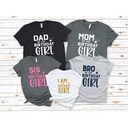 dad mom sis bro of the birthday girl shirt,parents of the birthday girl matching shirts, i am the birthday girl,sis of t