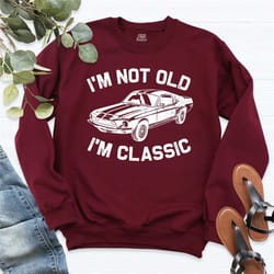 im not old im classic sweatshirt, classic t-shirt, funny tee, gift for dad, mens birthday gift, father day sweatshirt, b