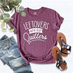 leftovers are for quitters shirt, thanksgiving shirt, funny thanksgiving dinner tee, fall t-shirt, turkey shirt