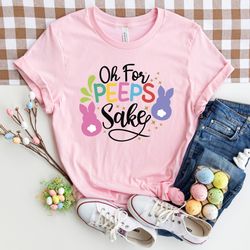 oh for peeps sake easter,happy easter shirt,womens easter shirt, easter day, cute easter shirt ,easter family shirt, eas