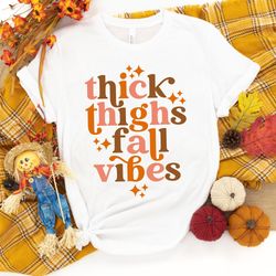 thick thighs and fall vibes shirt, fall shirt, autumn vibes shirt, fall shirts, fall gift, gift for her, thanksgiving sh