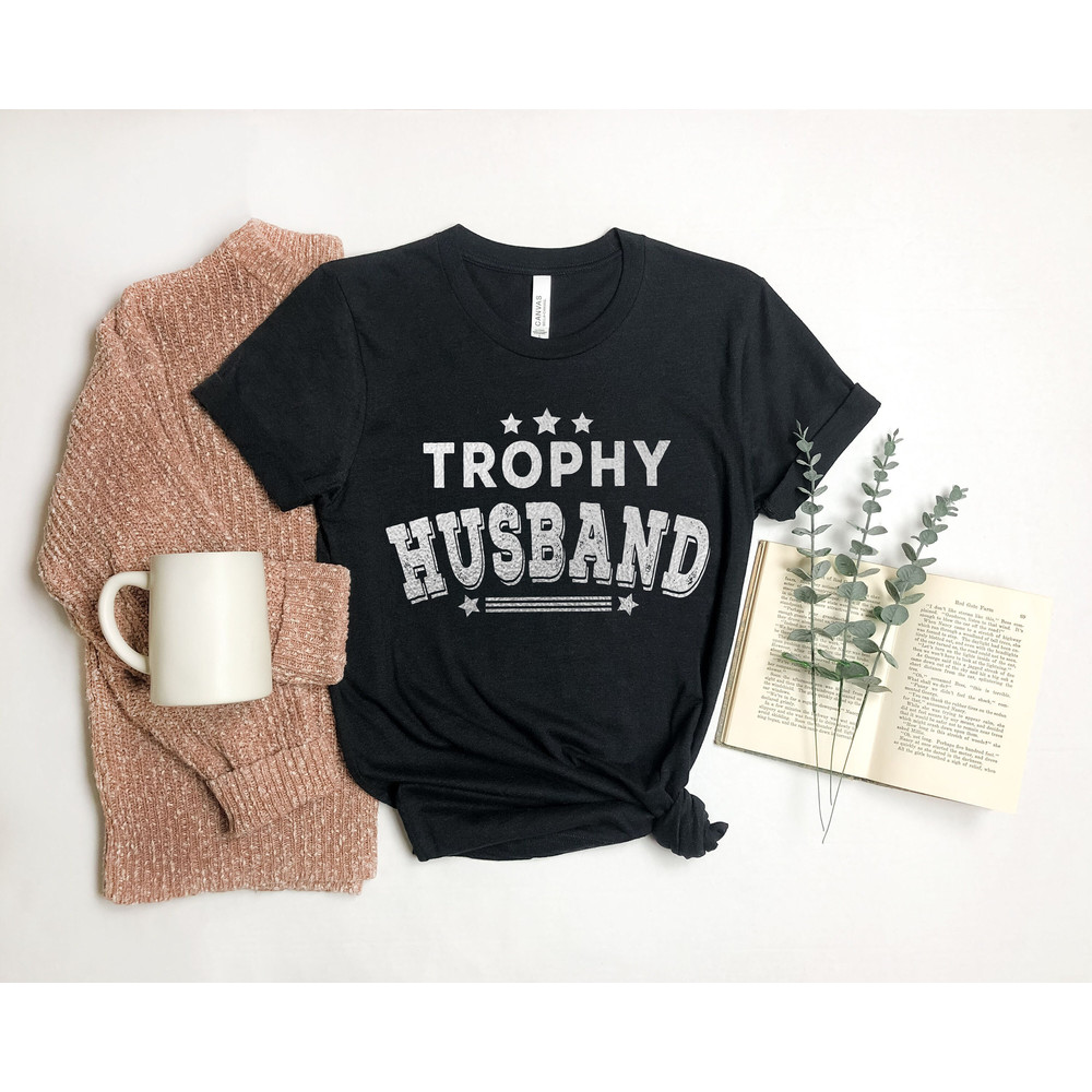 Trophy Husband Shirt, Gift for Him, Funny Husband Shirt, Fathers Day Shirt, Anniversary Gift for Him, Gift for Husband, Anniversary Present.jpg