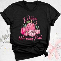 breast cancer awareness shirt, pink pumpkin shirts, in october we wear pink shirts, breast cancer fighter shirt, pink ca