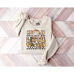 i love my job for all the little reasons, first day of school, daycare teacher sweatshirt, back to school sweatshirt, te