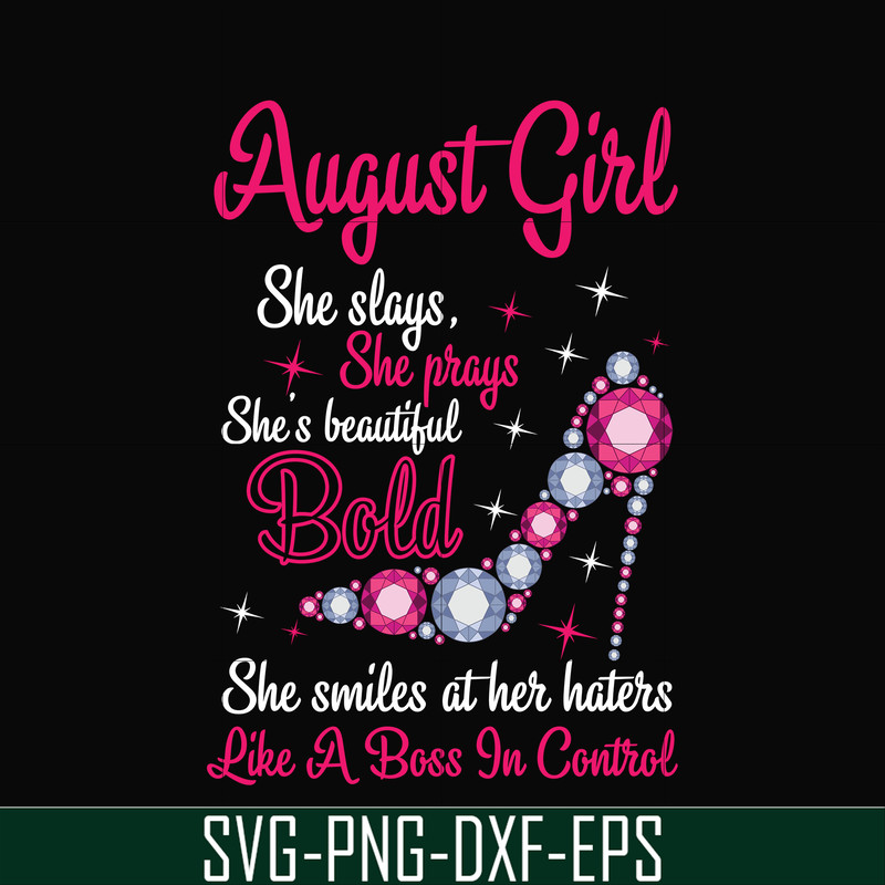 BD0044-August girl she slays, she prays she's beautiful bold she smiles at her haters like a boss in control svg, birthday svg, png, dxf, eps digital file BD004