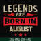 BD0135-Legends are born august svg, birthday svg, png, dxf, eps digital file BD0135.jpg