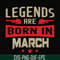 BD0139-Legends are born in march svg, birthday svg, png, dxf, eps digital file BD0139.jpg