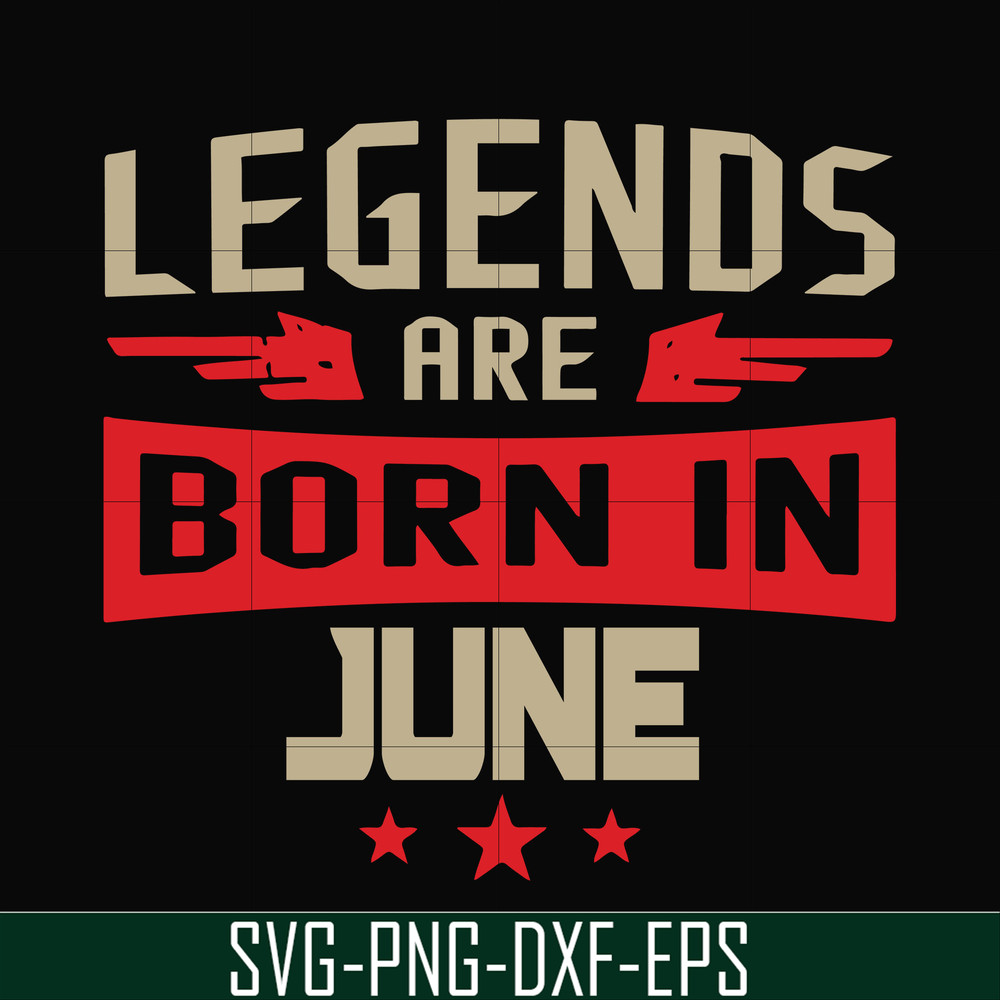 BD0142-Legends are born june svg, birthday svg, png, dxf, eps digital file BD0142.jpg