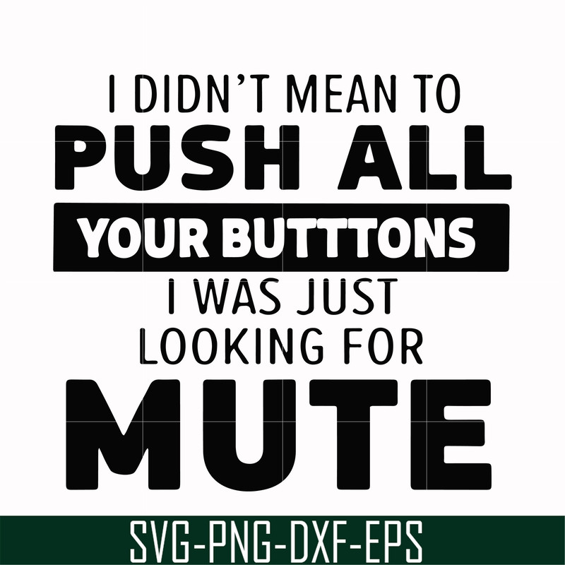 CMP065-i didn't mean to push all your buttons, i was just looking for mute svg, png, dxf, eps digital file CMP065.jpg