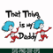 DR000120-That thing is my daddy svg, png, dxf, eps file DR000120.jpg