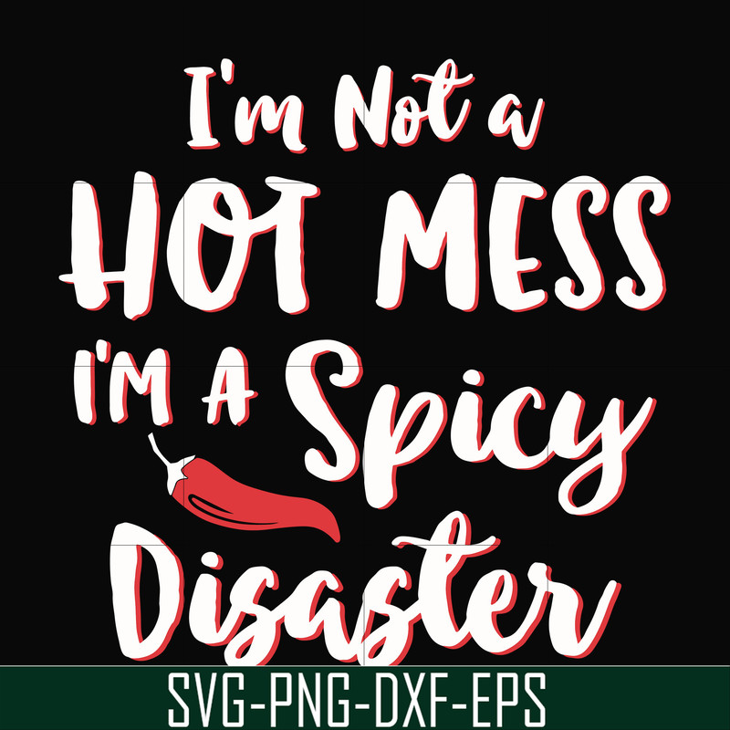 FN000128-I'm not a hot mess I'm a spicy disaster svg, png, dxf, eps file FN000128.jpg
