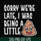 FN000221-Sorry we're late I was being a little shit svg, png, dxf, eps file FN000221.jpg