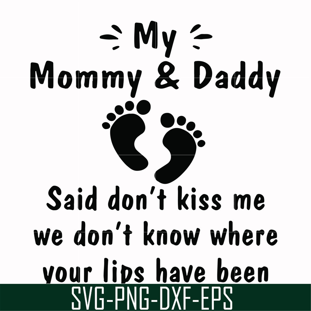 FN000239-My mommy & Daddy said don't kiss me we don't know where your lips have been svg, png, dxf, eps file FN000239.jpg