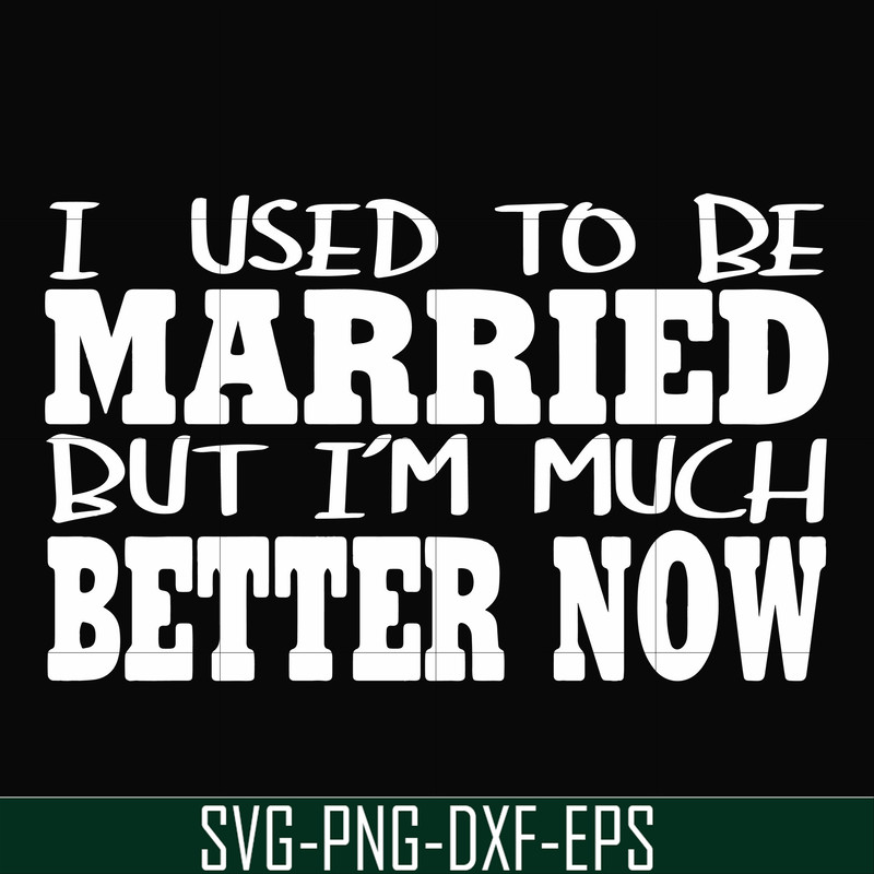 FN000280-I used to be married but I'm much better now svg, png, dxf, eps file FN000280.jpg