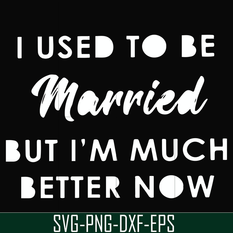 FN000281-I used to be married but I'm much better now svg, png, dxf, eps file FN000281.jpg