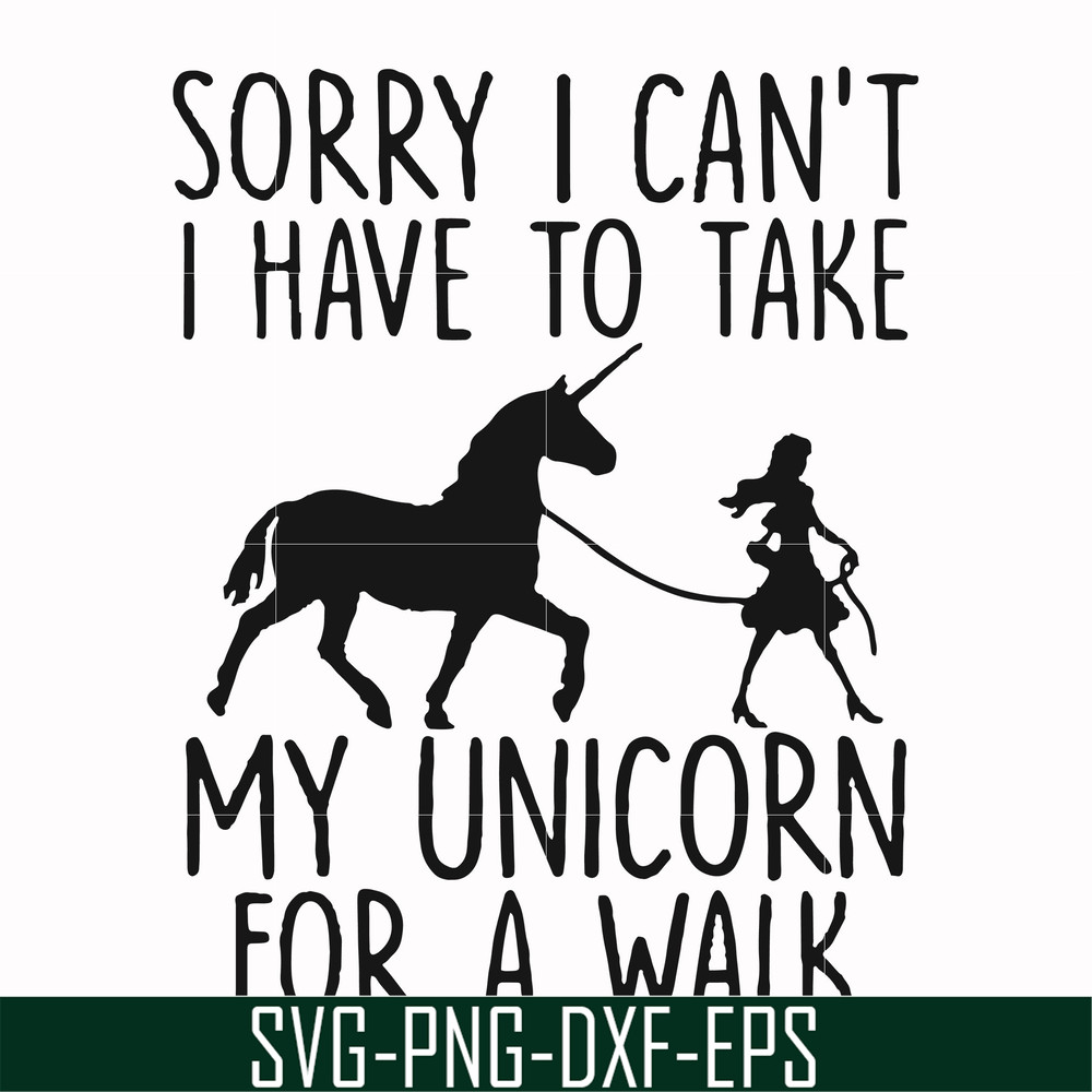 FN000293-Sorry I can't I have to take my unicorn for a walk svg, png, dxf, eps file FN000293.jpg