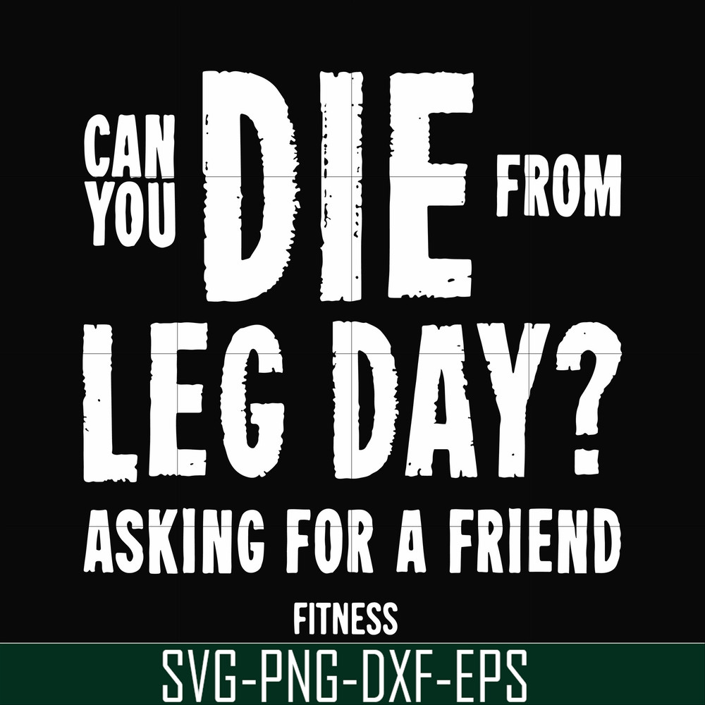 FN00030-Can you die from leg day asking for a friend fitness svg, png, dxf, eps file FN00030.jpg