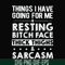 FN000303-Things I have going for me resting bitch face thick thighs sarcasm svg, png, dxf, eps file FN000303.jpg