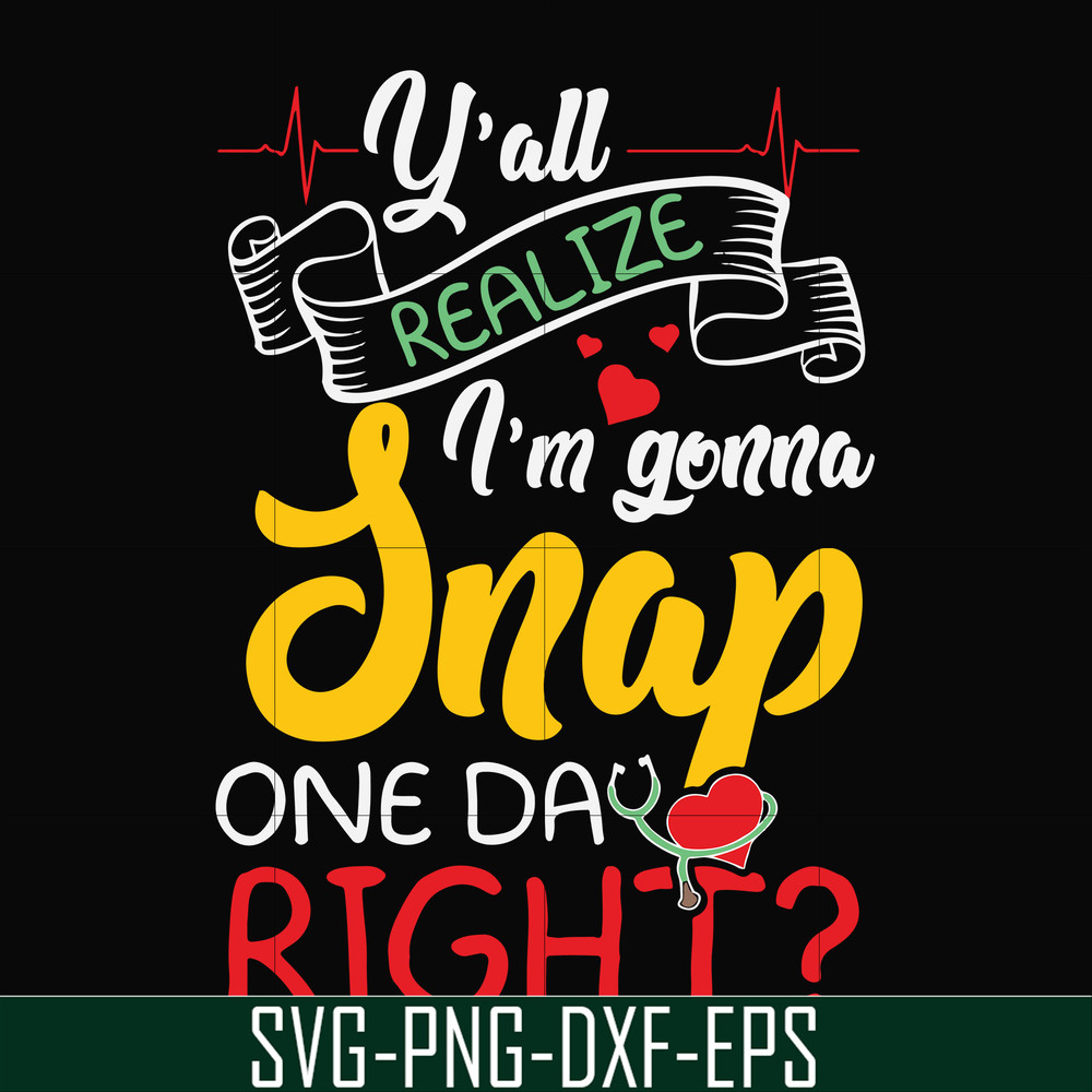 FN000315-Y'all realize I'm gonna snap one day right svg, png, dxf, eps file FN000315.jpg