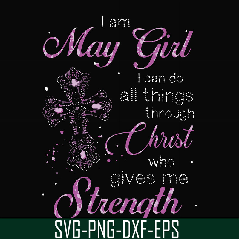 FN000380-I am a May girl I can do all things through Christ who gives me strength svg, png, dxf, eps file FN000380.jpg
