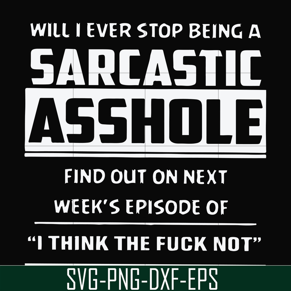 FN000465-Will I ever stop being a sarcastic asshole find out on next week's episode of I think the fuck not svg, png, dxf, eps file FN000465.jpg