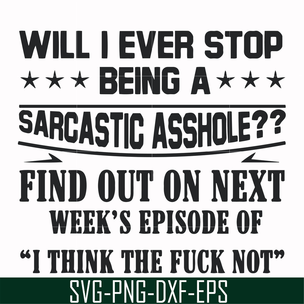 FN000466-Will I ever stop being a sarcastic asshole find out on next week's episode of I think the fuck not svg, png, dxf, eps file FN000466.jpg