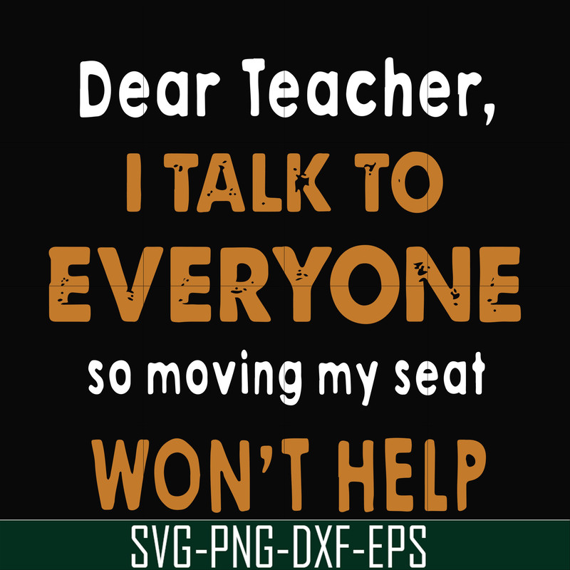 FN000489-Dear Teacher I talk to everyone so moving my seat won't help svg, png, dxf, eps file FN000489.jpg