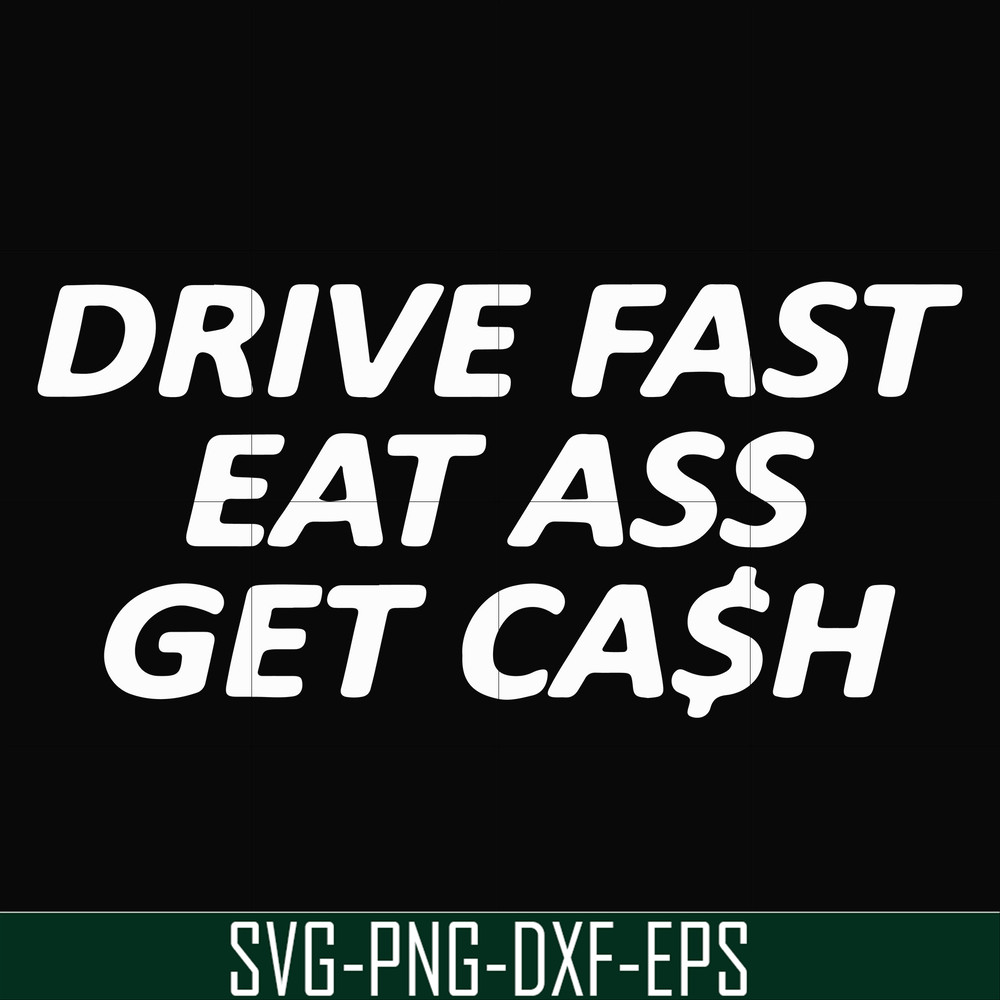FN000494-Drive fast eat ass get cash svg, png, dxf, eps file FN000494.jpg