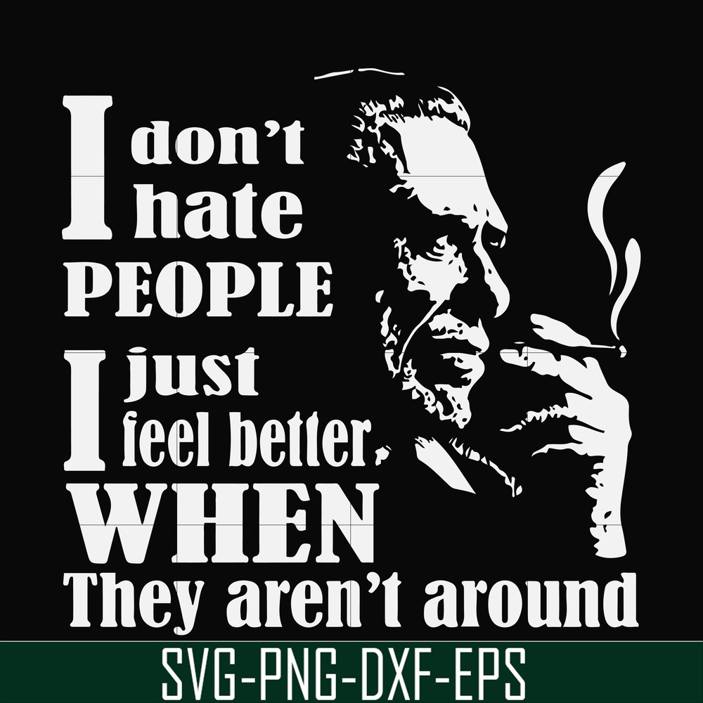 FN000524-I don't hate people I just feel better when they aren't around svg, png, dxf, eps file FN000524.jpg