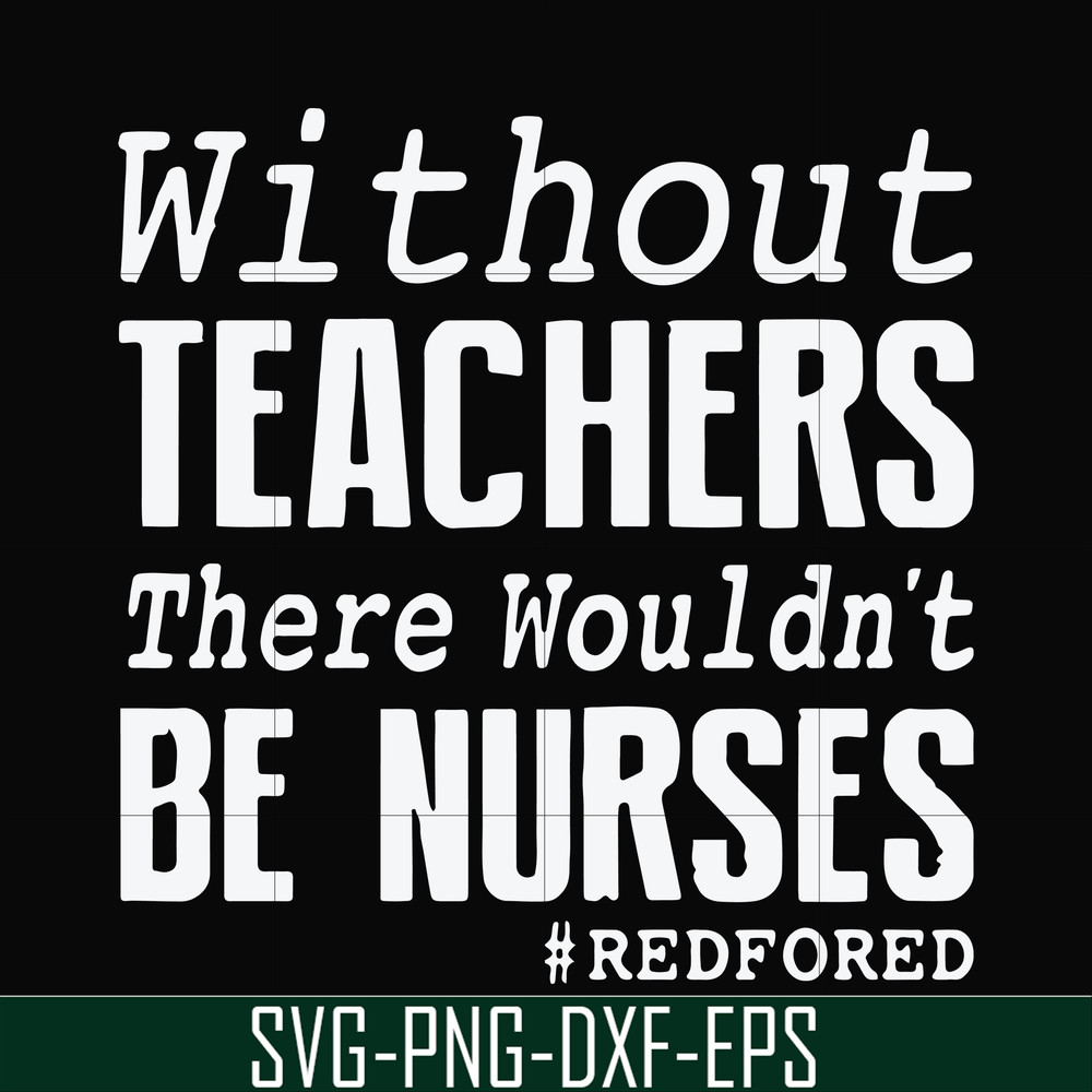 FN000530-Without teachers we wouldn't be nurses #redfored svg, png, dxf, eps file FN000530.jpg