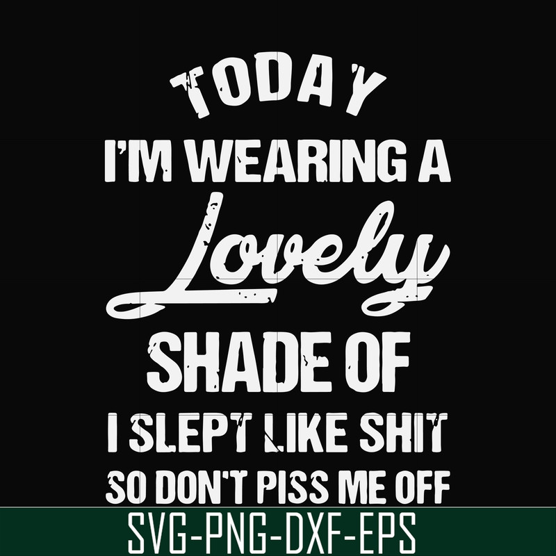 FN000561-Today I'm wearing a lovely shade of I slept like shit so don't piss me off svg, png, dxf, eps file FN000561.jpg