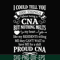 FN000575-I could tell you 1000 things about being a CNA but nothing melts like my residents telling me they can't wait to have me for a shift proud CNA svg, png