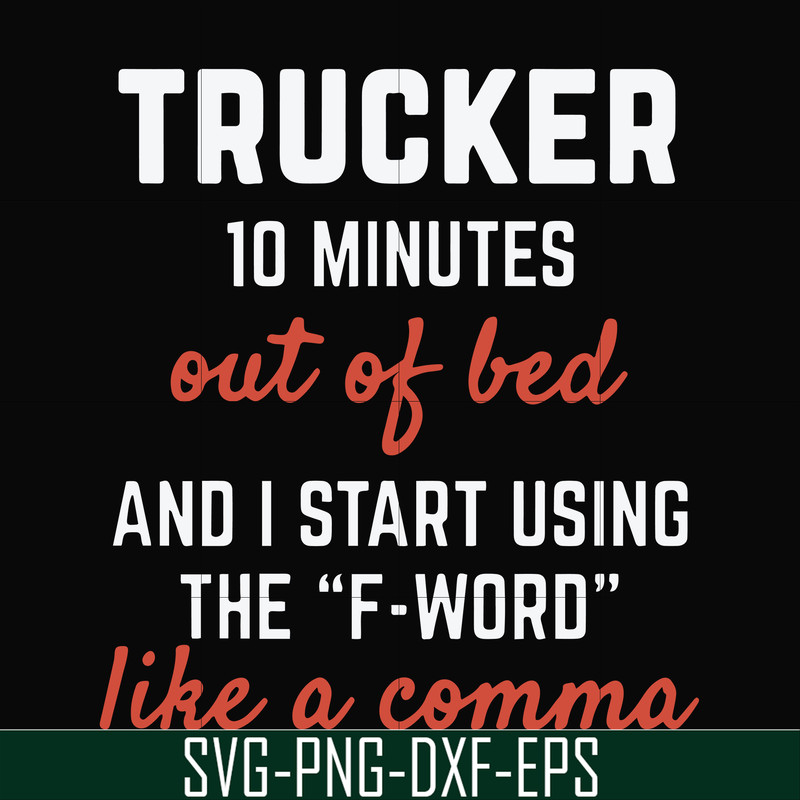 FN000621-Trucker 10 minutes out of bed and I start using the F-word like a comma svg, png, dxf, eps file FN000621.jpg