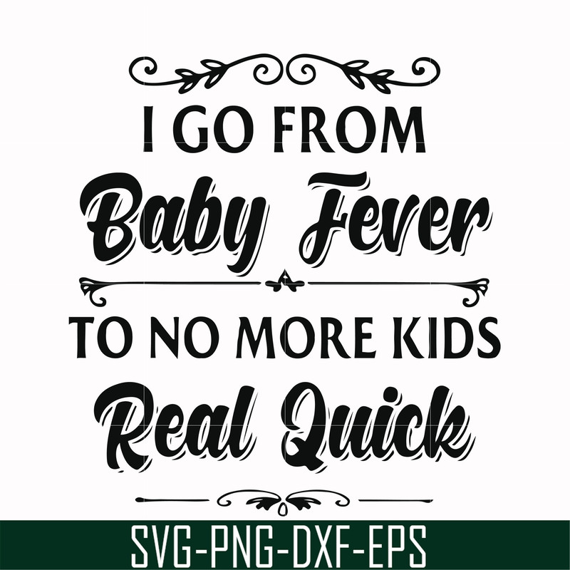 FN000669-I go from baby fever to no more kids real quick svg, png, dxf, eps file FN000669.jpg
