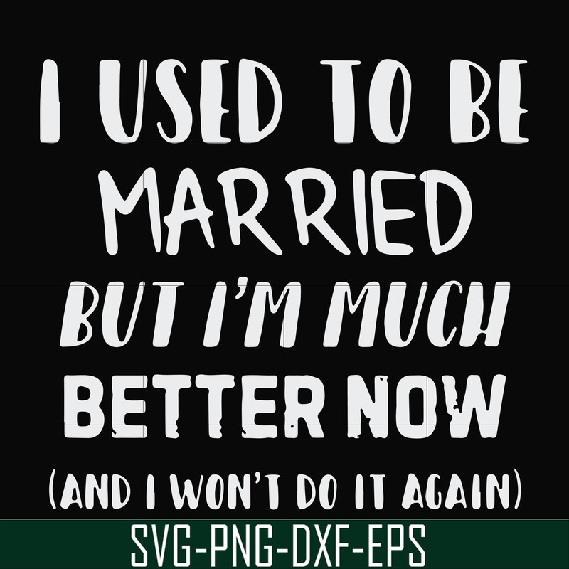 FN000762-I used to be married but I'm much better now and I won't do it again svg, png, dxf, eps file FN000762.jpg