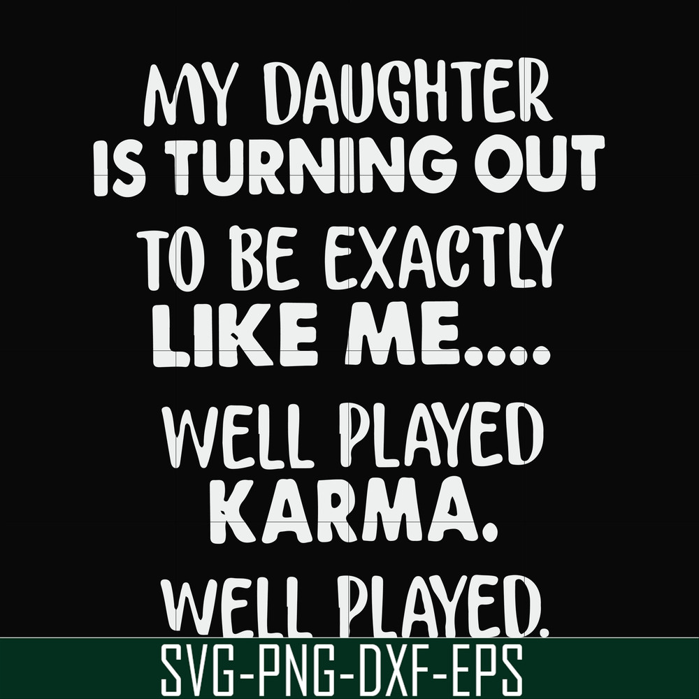 FN000778-My daughter is turning out to be exactly like me well played karma well played svg, png, dxf, eps file FN000778.jpg