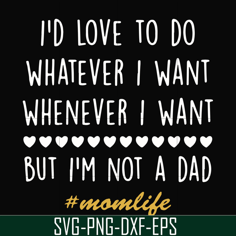 FN000792-I'd love to do whatever I want whenever I want but I'm not a dad svg, png, dxf, eps file FN000792.jpg