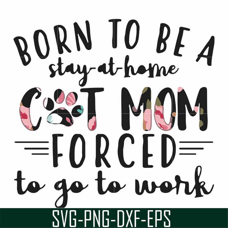 FN00087-Born to be a stay at home cat mom forced to go to work svg, png, dxf, eps file FN00087.jpg