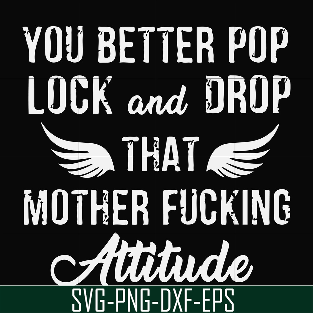 FN000888-You better pop lock and drop that mother fucking attitude svg, png, dxf, eps file FN000888.jpg