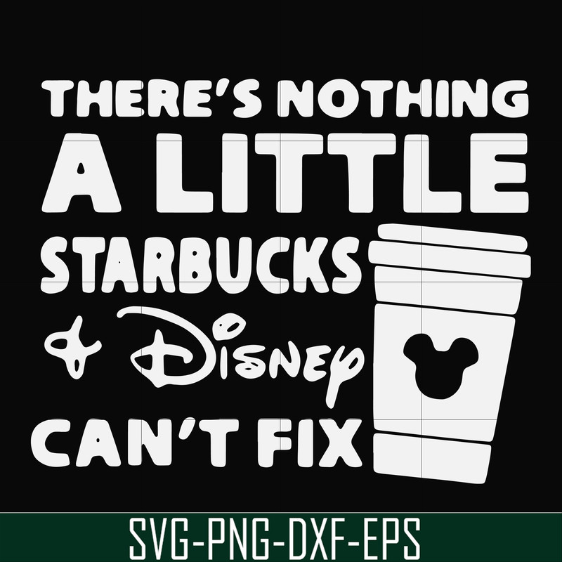FN000912-There's nothing a little starbucks Disney can't fix svg, png, dxf, eps file FN000912.jpg