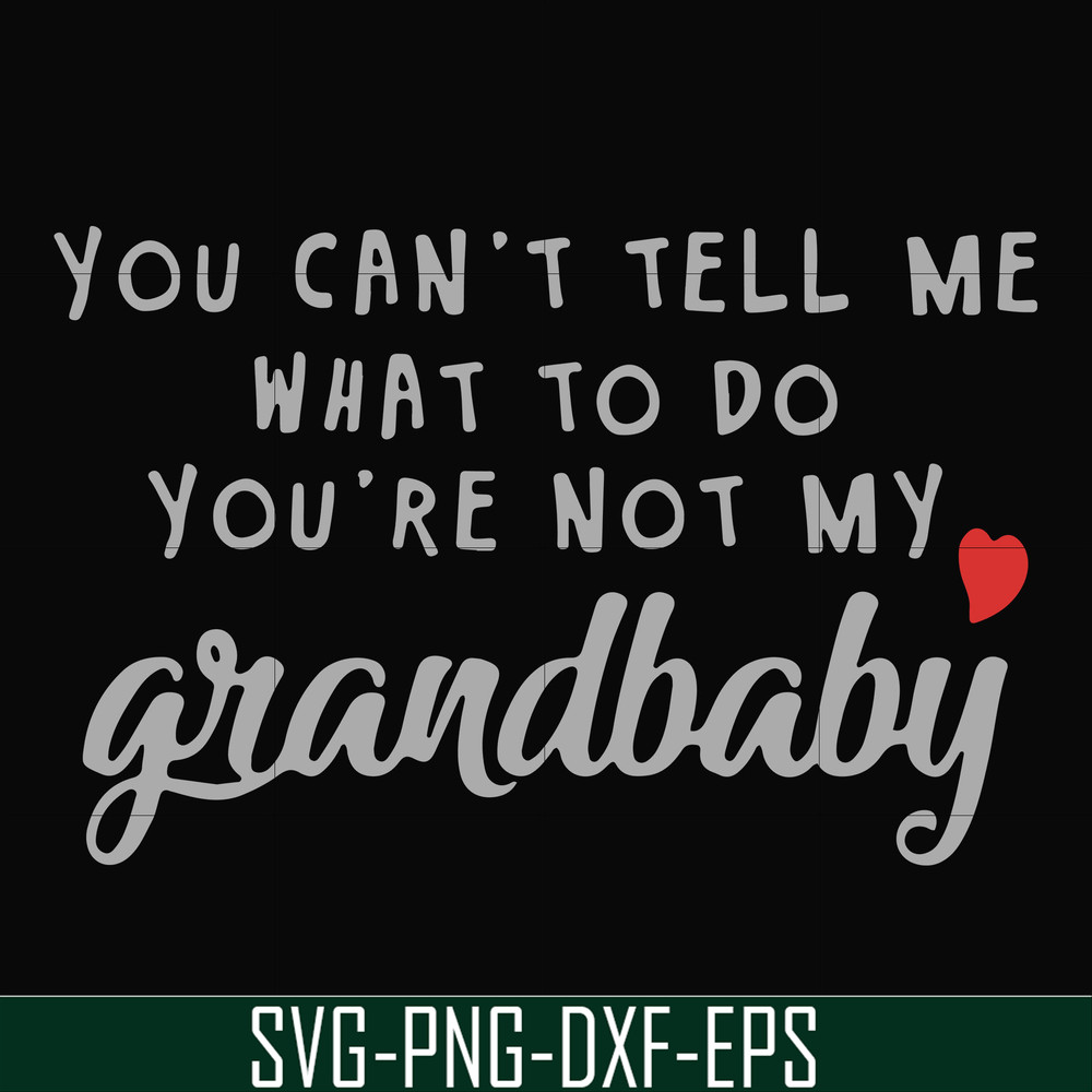 FN000935-You can't tell me want to do you're not my grandbaby svg, png, dxf, eps file FN000935.jpg