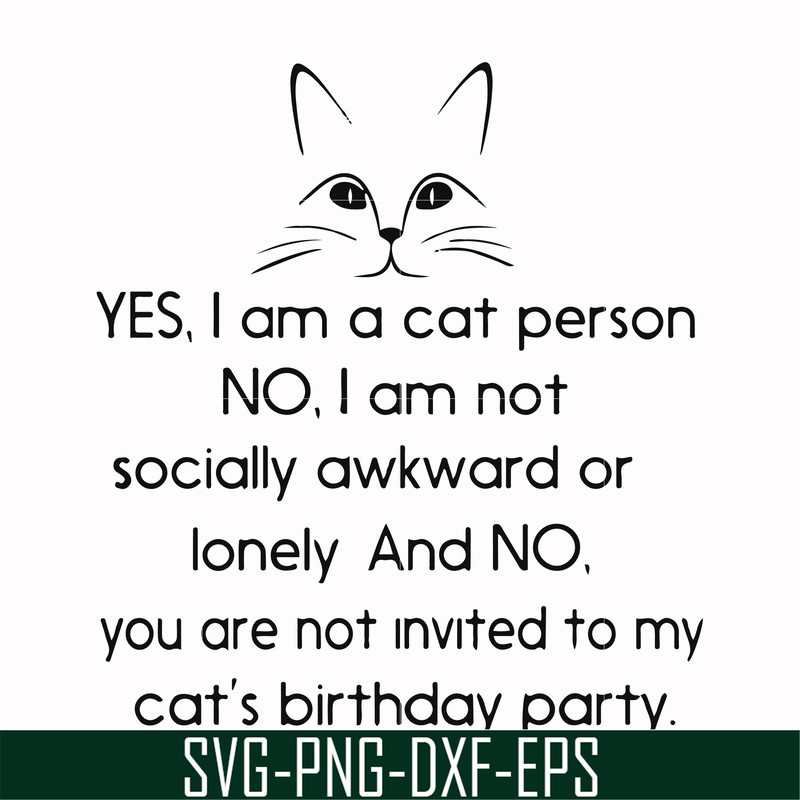 FN000959-Yes, I am a cat person No I a not socially awkward or lonely and NO. you are not invited to my cat's birthday party svg, png, dxf, eps file FN000959.jp