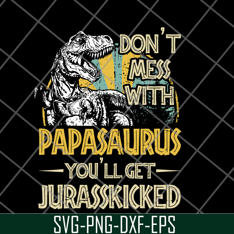 FTD24052105-Don't Mess With Papasaurus You'll Get Jurasskicked T Rex svg, png, dxf, eps digital file FTD24052105.jpg