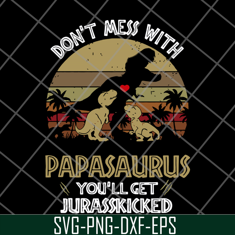 FTD26052117-Don't mess with papasaurus svg, png, dxf, eps digital file FTD26052117.jpg