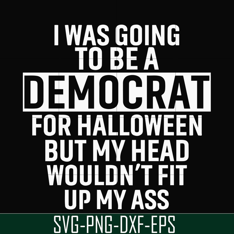 HLW0003-i was going to be a democrat svg, halloween svg, png, dxf, eps digital file HLW0003.jpg
