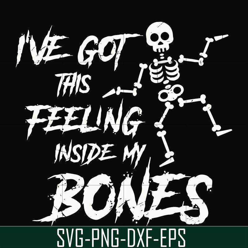 HLW22072014-Ive got this feeling inside my bones svg, skeleton svg, halloween svg, png, dxf, eps digital file HLW2207214.jpg
