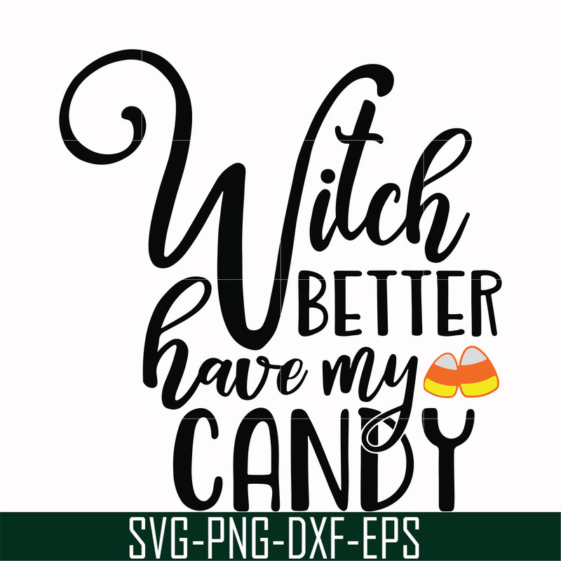 HLW2407208-Witch better have my candy svg, halloween svg, png, dxf, eps digital file HLW2407208.jpg