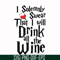 HRPT00028-I solemnly swear that I will drink all the wine svg, png, dxf, eps file HRPT00028.jpg
